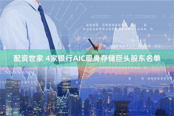 配资世家 4家银行AIC现身存储巨头股东名单